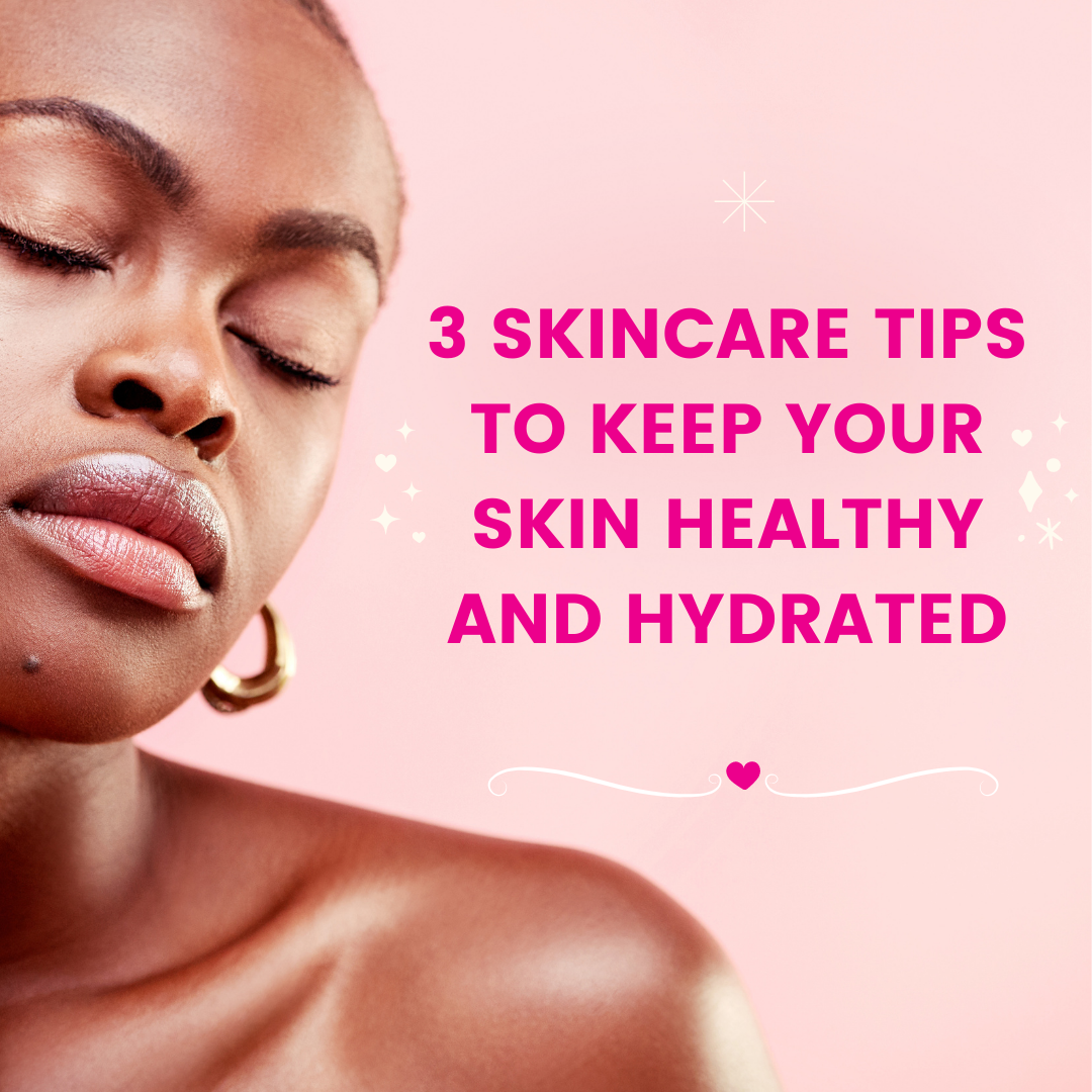 3 SKINCARE TIPS TO KEEP YOUR SKIN HEALTHY AND HYDRATED
