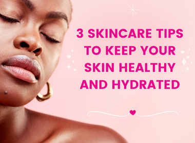 3 SKINCARE TIPS TO KEEP YOUR SKIN HEALTHY AND HYDRATED