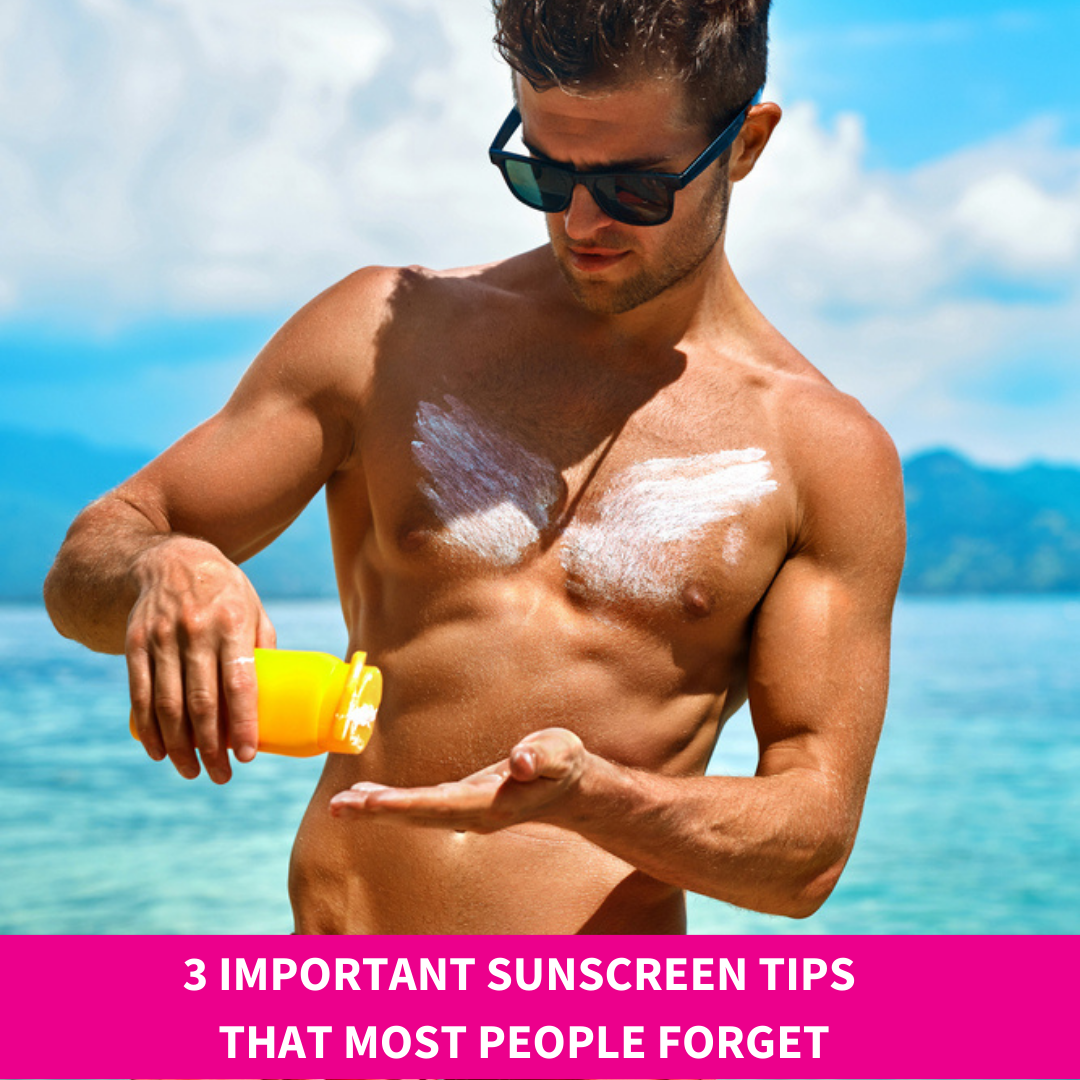 3 IMPORTANT SUNSCREEN TIPS THAT MOST PEOPLE FORGET
